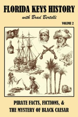 Florida Keys History with Brad Bertelli, Volume 2: Pirate Fact, Fictions, & The Mystery of Black Caesar