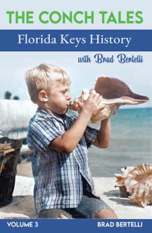 The Conch Tales: Florida Keys History with Brad Bertelli, Volume 3